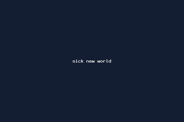 sick new world