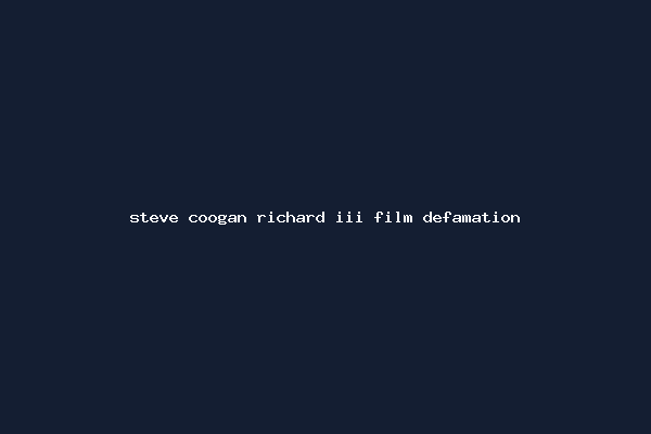 steve coogan richard iii film defamation
