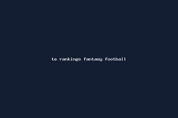 te rankings fantasy football