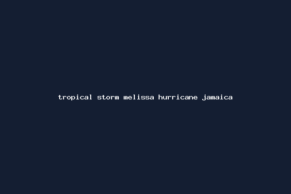 tropical storm melissa hurricane jamaica