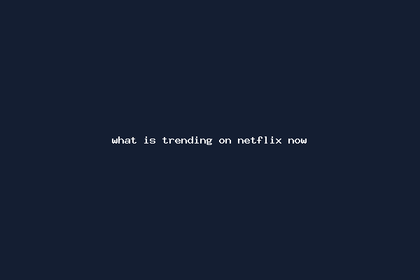 what is trending on netflix now