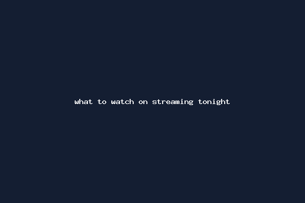 what to watch on streaming tonight