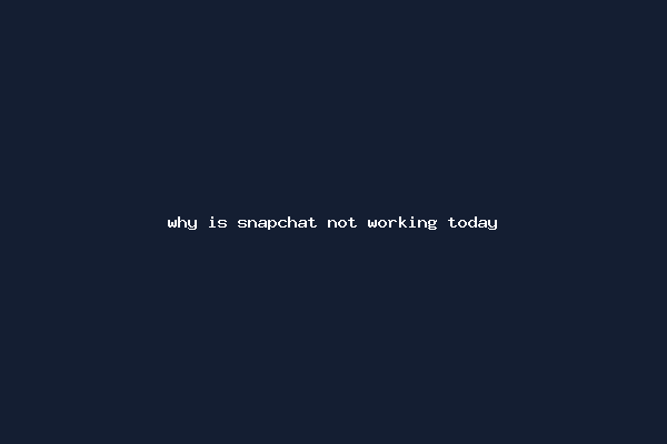 why is snapchat not working today